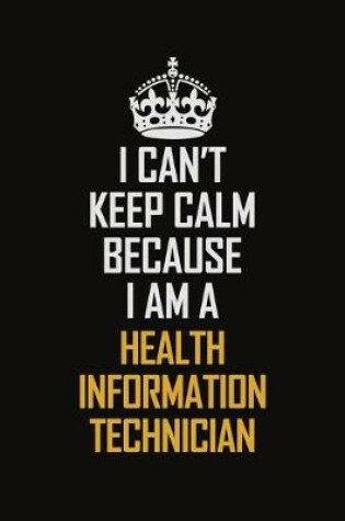 Cover of I Can't Keep Calm Because I Am A Health Information Technician