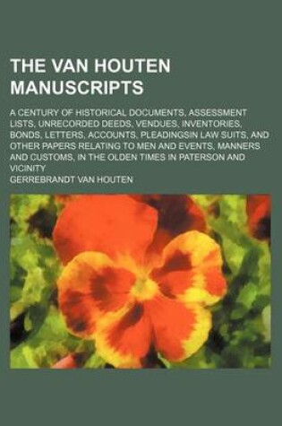 Cover of The Van Houten Manuscripts; A Century of Historical Documents, Assessment Lists, Unrecorded Deeds, Vendues, Inventories, Bonds, Letters, Accounts, Pleadingsin Law Suits, and Other Papers Relating to Men and Events, Manners and Customs, in the Olden Times in Pa