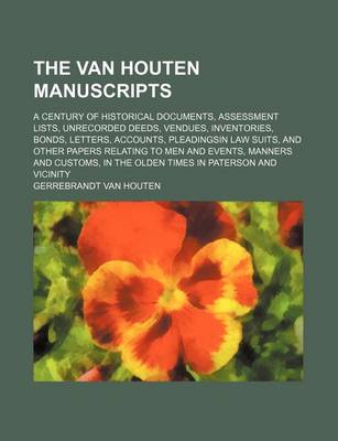 Book cover for The Van Houten Manuscripts; A Century of Historical Documents, Assessment Lists, Unrecorded Deeds, Vendues, Inventories, Bonds, Letters, Accounts, Pleadingsin Law Suits, and Other Papers Relating to Men and Events, Manners and Customs, in the Olden Times in Pa