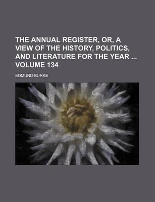 Book cover for The Annual Register, Or, a View of the History, Politics, and Literature for the Year Volume 134