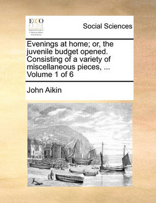 Book cover for Evenings at Home; Or, the Juvenile Budget Opened. Consisting of a Variety of Miscellaneous Pieces, ... Volume 1 of 6