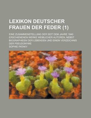 Book cover for Lexikon Deutscher Frauen Der Feder; Eine Zusammenstellung Der Seit Dem Jahre 1840 Erschienenen Werke Weiblicher Autoren, Nebst Biographieen Der Lebend