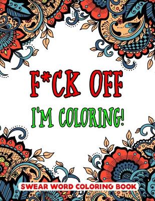 Book cover for F*ck Off, I'm Coloring! Swear Word Coloring Book