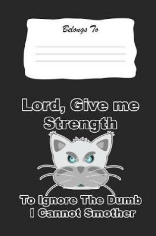 Cover of Lord, Give Me The Strength To Ignore The Dumb I Can Not Smother