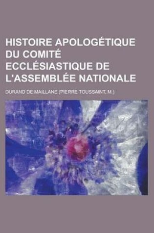 Cover of Histoire Apologetique Du Comite Ecclesiastique de L'Assemblee Nationale