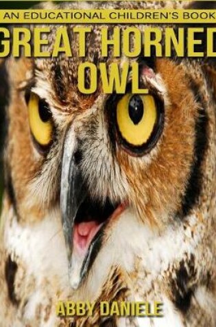 Cover of Great Horned Owl! An Educational Children's Book about Great Horned Owl with Fun Facts & Photos