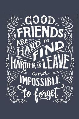 Book cover for Good Friends Are Hard to Find, Harder to Leave & Impossible to Forget