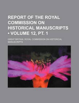 Book cover for Report of the Royal Commission on Historical Manuscripts (Volume 12, PT. 1 )