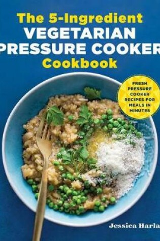 Cover of The 5-Ingredient Vegetarian Pressure Cooker Cookbook