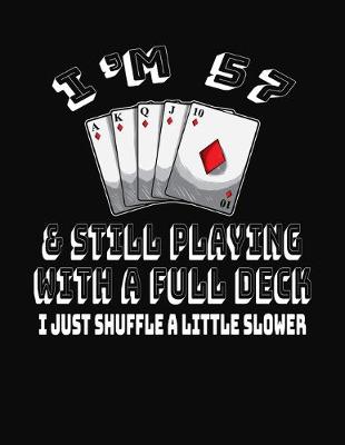 Book cover for I'm 57 & Still Playing With A Full Deck I Just Shuffle A Little Slower