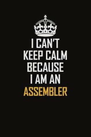 Cover of I Can't Keep Calm Because I Am An Assembler