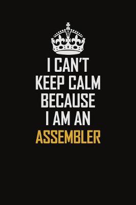 Book cover for I Can't Keep Calm Because I Am An Assembler