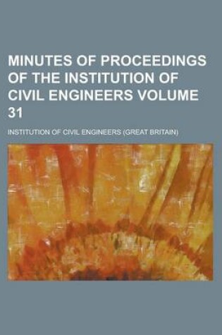 Cover of Minutes of Proceedings of the Institution of Civil Engineers Volume 31