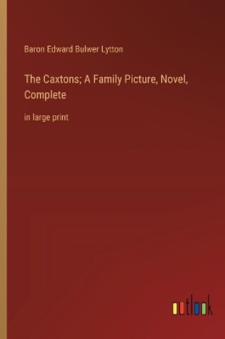 Cover of The Caxtons; A Family Picture, Novel, Complete