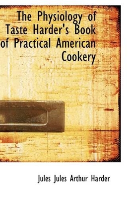 Book cover for The Physiology of Taste Harder's Book of Practical American Cookery