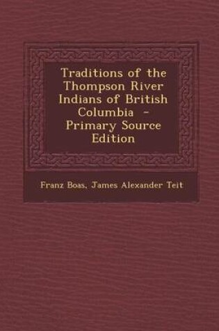 Cover of Traditions of the Thompson River Indians of British Columbia - Primary Source Edition