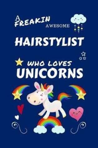 Cover of A Freakin Awesome Hairstylist Who Loves Unicorns