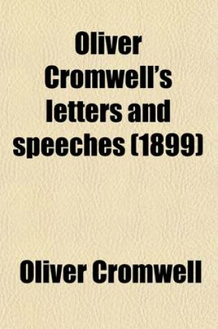 Cover of Oliver Cromwell's Letters and Speeches; With Elucidations Volume 1