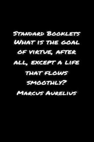 Cover of Standard Booklets What Is the Goal of Virtue After All Except A Life That Flows Smoothly Marcus Aurelius