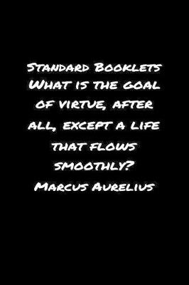 Book cover for Standard Booklets What Is the Goal of Virtue After All Except A Life That Flows Smoothly Marcus Aurelius