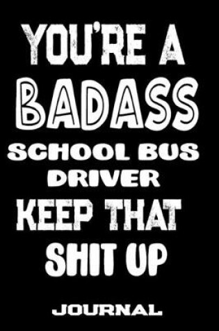 Cover of You're A Badass School Bus Driver Keep That Shit Up