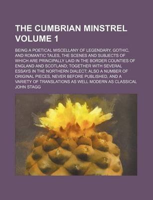 Book cover for The Cumbrian Minstrel Volume 1; Being a Poetical Miscellany of Legendary, Gothic, and Romantic Tales, the Scenes and Subjects of Which Are Principally Laid in the Border Counties of England and Scotland; Together with Several Essays in the Northern Dialect; Al