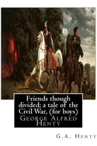 Cover of Friends though divided; a tale of the Civil War, By G.A. Henty (for boys)