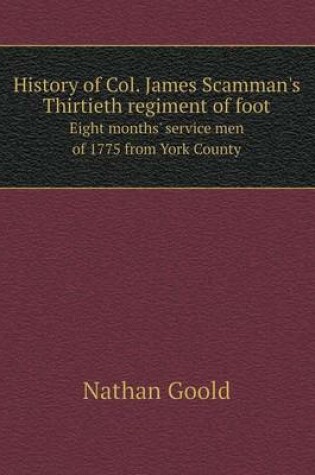 Cover of History of Col. James Scamman's Thirtieth regiment of foot Eight months' service men of 1775 from York County