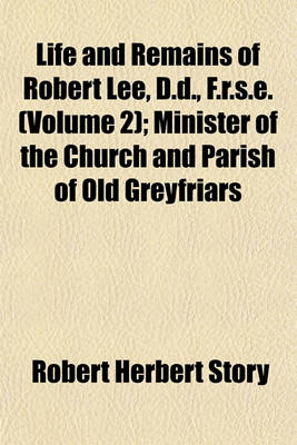 Book cover for Life and Remains of Robert Lee, D.D., F.R.S.E. (Volume 2); Minister of the Church and Parish of Old Greyfriars