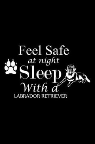 Cover of Feel Safe at Night Sleep with a Labrador Retriever