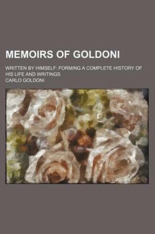 Cover of Memoirs of Goldoni (Volume 1); Written by Himself Forming a Complete History of His Life and Writings