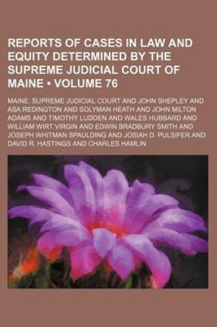 Cover of Reports of Cases in Law and Equity Determined by the Supreme Judicial Court of Maine (Volume 76)