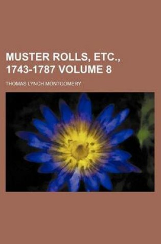 Cover of Muster Rolls, Etc., 1743-1787 Volume 8