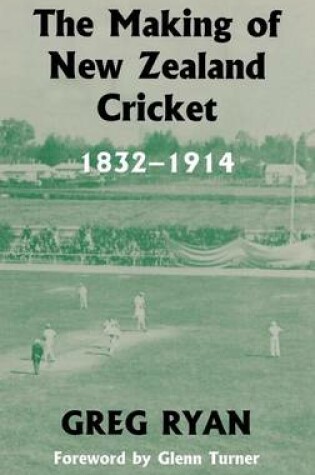 Cover of The Making of New Zealand Cricket 1832 1914