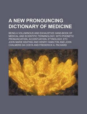 Book cover for A New Pronouncing Dictionary of Medicine; Being a Voluminous and Exhaustive Hand-Book of Medical and Scientific Terminology, with Phonetic Pronunciation, Accentuation, Etymology, Etc