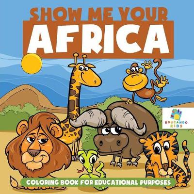 Book cover for Show Me Your Africa Coloring Book for Educational Purposes