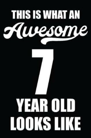 Cover of This Is What An Awesome 7 Year Old Looks Like