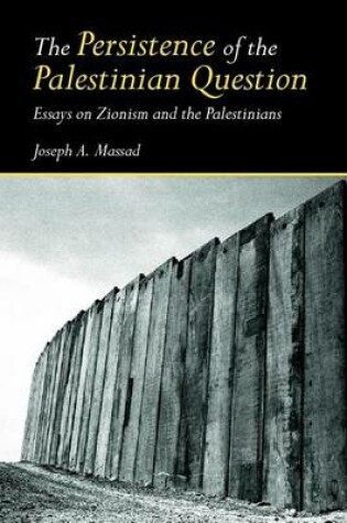 Cover of The Persistence of the Palestinian Question: Essays on Zionism and the Palestinians