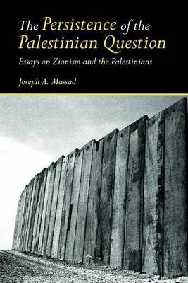 Cover of The Persistence of the Palestinian Question: Essays on Zionism and the Palestinians