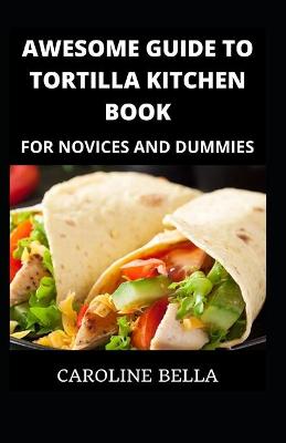 Book cover for Awesome Guide To Tortilla Kitchen Book For Novices And Dummies