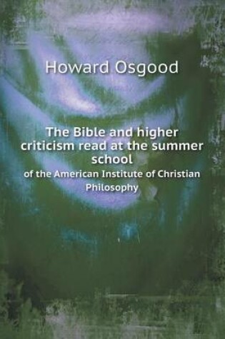 Cover of The Bible and higher criticism read at the summer school of the American Institute of Christian Philosophy