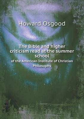 Book cover for The Bible and higher criticism read at the summer school of the American Institute of Christian Philosophy