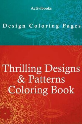 Cover of Thrilling Designs & Patterns Coloring Book - Design Coloring Pages