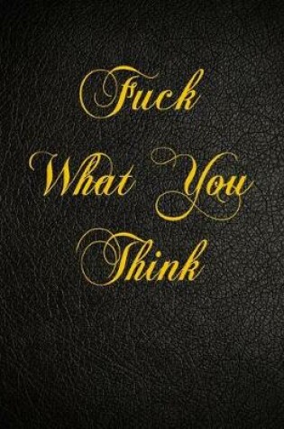 Cover of Fuck What You Think