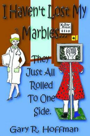 Cover of I Haven't Lost My Marbles...They Just All Rolled to One Side