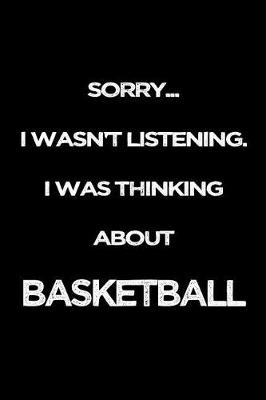 Book cover for Sorry I Wasn't Listening. I Was Thinking About Basketball