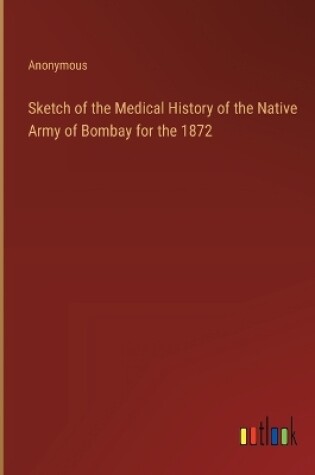 Cover of Sketch of the Medical History of the Native Army of Bombay for the 1872