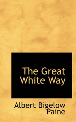 Book cover for The Great White Way; A Record of an Unusual Voyage of Discovery, and Some Romantic Love Affairs Amid