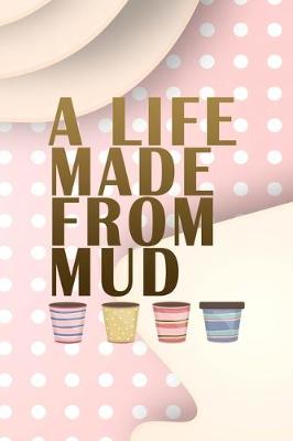 Book cover for A Life Made From Mud