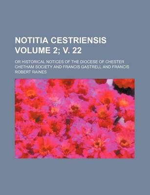 Book cover for Notitia Cestriensis Volume 2; V. 22; Or Historical Notices of the Diocese of Chester